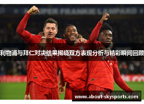 利物浦与拜仁对决结果揭晓双方表现分析与精彩瞬间回顾