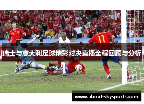 瑞士与意大利足球精彩对决直播全程回顾与分析