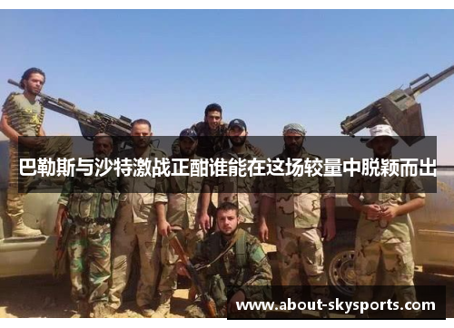 巴勒斯与沙特激战正酣谁能在这场较量中脱颖而出